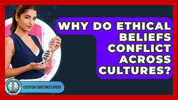 Why Do Ethical Beliefs Conflict Across Cultures? - Everyday Bioethics Expert