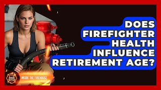 Does Firefighter Health Influence Retirement Age? | Inside the Firehouse
