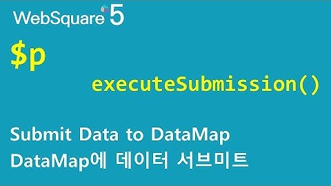 $p - executeSubmission() & DataMap | $p | WebSquare5 - Quick Guide