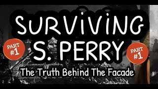 Part 1  Surviving S Perry  The Truth Behind the Facade Edited