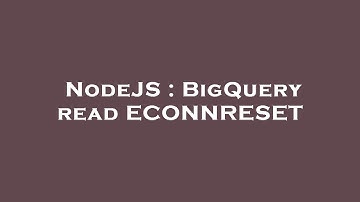 NodeJS : BigQuery read ECONNRESET