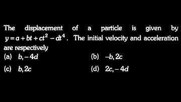KM DTS 09 Q5 The displacement of a particle is given by y=a+bt+ct² - dt4. The initial