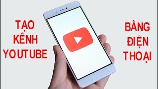 Cách tạo kênh Youtube bằng điện thoại | Kiếm tiền trên Youtube