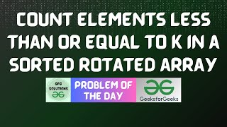 #829 GFG POTD | Count elements less than or equal to k in a sorted rotated array | 24-12-2025 Net Worth