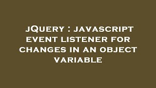jQuery : javascript event listener for changes in an object variable