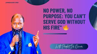 "No Power, No Purpose: You Can't Serve God Without His Fire" 🔥| Prophet Dr. Owuor