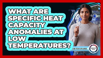 What Are Specific Heat Capacity Anomalies at Low Temperatures?