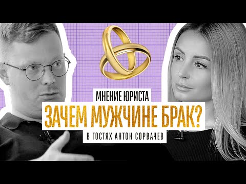 ЗАЧЕМ МУЖЧИНЕ БРАК? Мнение юриста Антона Сорвачева про брак, брачный договор, развод.