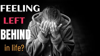 Breaking Free From Feeling of Left Behind (ADVICE FOR YOUNG PEOPLE)