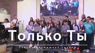 Только Ты | Участие домашней группы | 28.04.2024