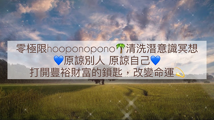 零极限hooponopono🌴清洗潜意识冥想💙原谅别人原谅自己💙💖打开丰裕财富的锁匙|what is hooponopono? - 天天要闻