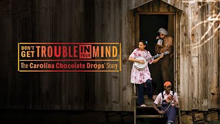 DON'T GET TROUBLE IN YOUR MIND: THE CAROLINA CHOCOLATE DROPS' STORY Movie Trailer | Documentary