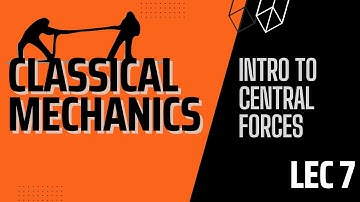 Lecture 7 | Classical Mechanics | Introduction to Central Forces