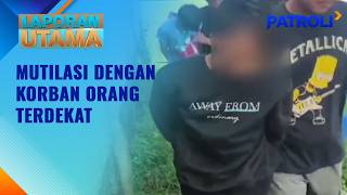 Laporan Utama: Mutilasi dengan Korban Orang Terdekat | Patroli