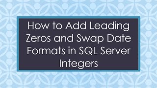 How to Add Leading Zeros and Swap Date Formats in SQL Server Integers