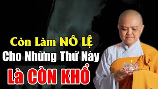 Còn Làm NÔ LỆ Cho Những Thứ Này Thì Đang Còn KHỔ Rất Nhiều | Ni Sư Hương Nhũ Giảng