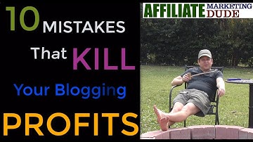 10 Blogging Mistakes Most Bloggers Make That Will KILL Your Profits