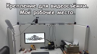 Крепление для видеосъёмки. Мое рабочее место.