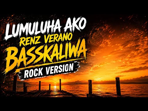 “LUMULUHA AKO” Renz Verano - 🎸🔥BASSKALIWA Rock Version 