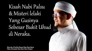 Ustaz Nazmi Karim: Nabi-Nabi Palsu & Misteri lelaki  yang gusinya sebesar Bukit Uhud di Neraka.