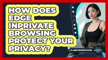 How Does Edge InPrivate Browsing Protect Your Privacy? - All About Operating Systems