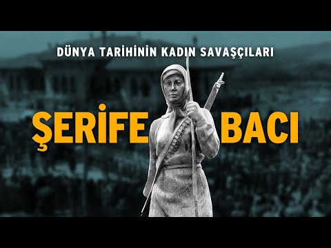 DÜNYA TARİHİNİN KADIN SAVAŞÇILARI : ŞERİFE BACI