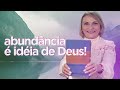 Abundância é idéia de Deus! - Rossana Lira