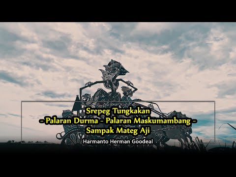 Srepeg Tungkakan - Palaran Durma - Palaran Maskumambang - Sampak Mateg Aji – Harmanto Herman Goodeal
