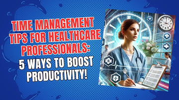Time Management Tips for Healthcare Professionals: 5 Ways to Boost Productivity!