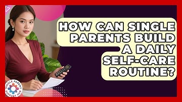 How Can Single Parents Build A Daily Self-care Routine? - Single Parent Support Hub