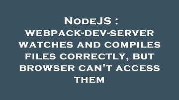 NodeJS : webpack-dev-server watches and compiles files correctly, but browser can