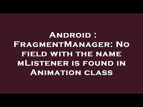 Android : FragmentManager: No field with the name mListener is found in Animation class