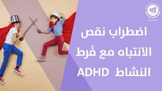 ADHD  اضطراب نقص الانتباه مع فَرط النشاط