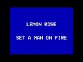 Lemon rose  set a man on fire official