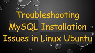 Troubleshooting MySQL Installation Issues in Linux Ubuntu