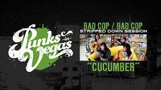 Bad Cop/Bad Cop &quot;Cucumber&quot; Punks in Vegas Stripped Down Session