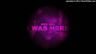 Kes No! - I WAS HERE (Official Audio)