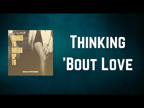 Wild Rivers - Thinking 'Bout Love (Lyrics)