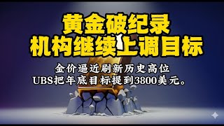 黄金破纪录、机构继续上调目标——金价逼近刷新历史高位，UBS把年底目标提到3800美元。