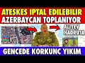 SON DAKİKA ATEŞKES İPTAL EDİLEBİLİR | ALİYEV HADRUTA GİDECEK | AZERBAYCAN SON DURUM