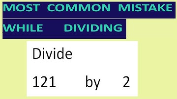 Divide    121        by      2       Most   common  mistake  while   dividing