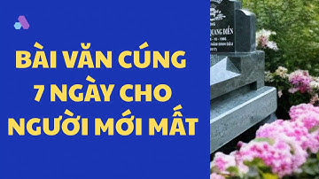 BÀI VĂN CÚNG 7 NGÀY CHO NGƯỜI MỚI MẤT
