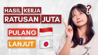 Hasil Kerja Ratusan Juta di Jepang, Mending Pulang atau Lanjut Tinggal di Jepang?