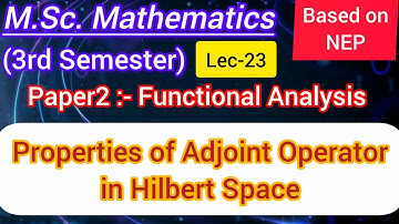 Lec-23 | Properties of T* i.e. adjoint operator | Inner Product Space | Hilbert Space | NEP