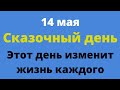 14 мая - Сказочный День, который изменит жизнь каждого | Народные Приметы |