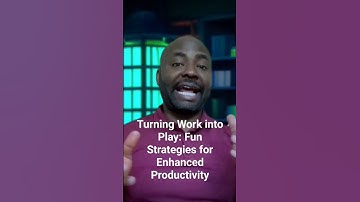 Turning Work into Play: Fun Strategies for Enhanced Productivity