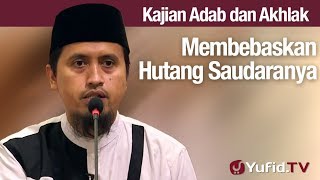 Kajian AKhlak 133:  Membebaskan Hutang Saudaranya - Ustadz Abdullah Zaen, Lc., MA