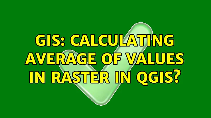 GIS: Calculating average of values in raster in QGIS?