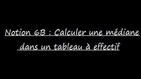 Notion 6B : Calculer une médiane dans un tableau à effectif