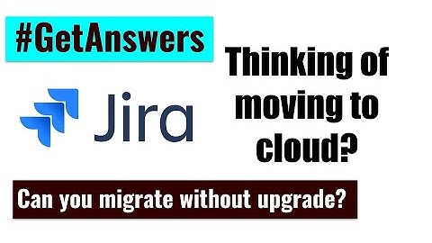GetAnswers - Can you migrate to Jira Cloud without upgrading?